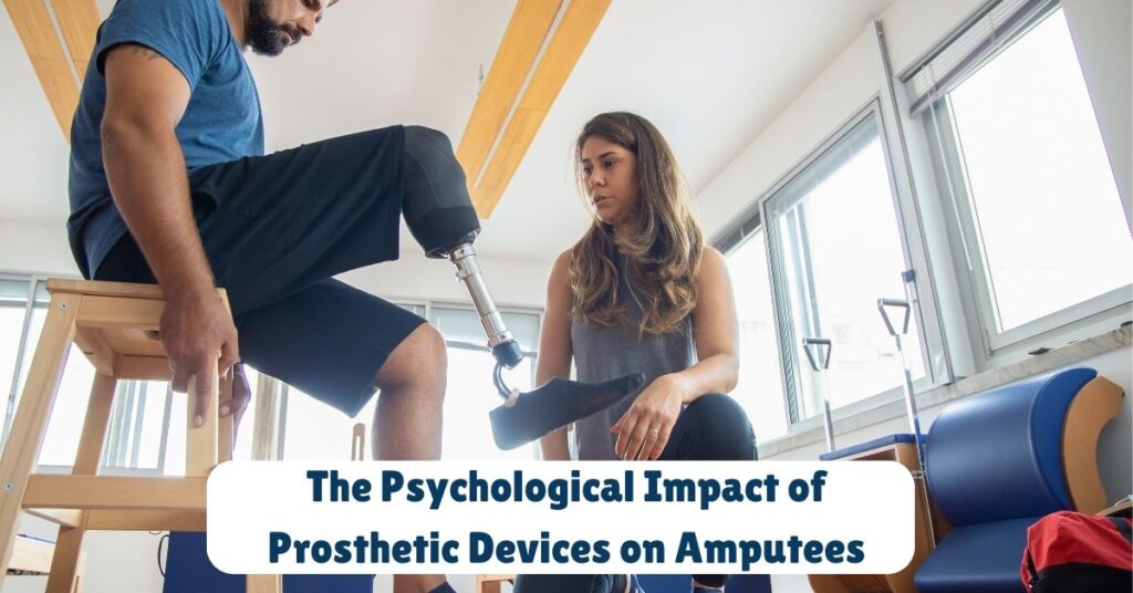 The Psychological Impact of Prosthetic Devices on Amputees