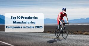 Top 10 Prosthetics Manufacturing Companies in India 2025