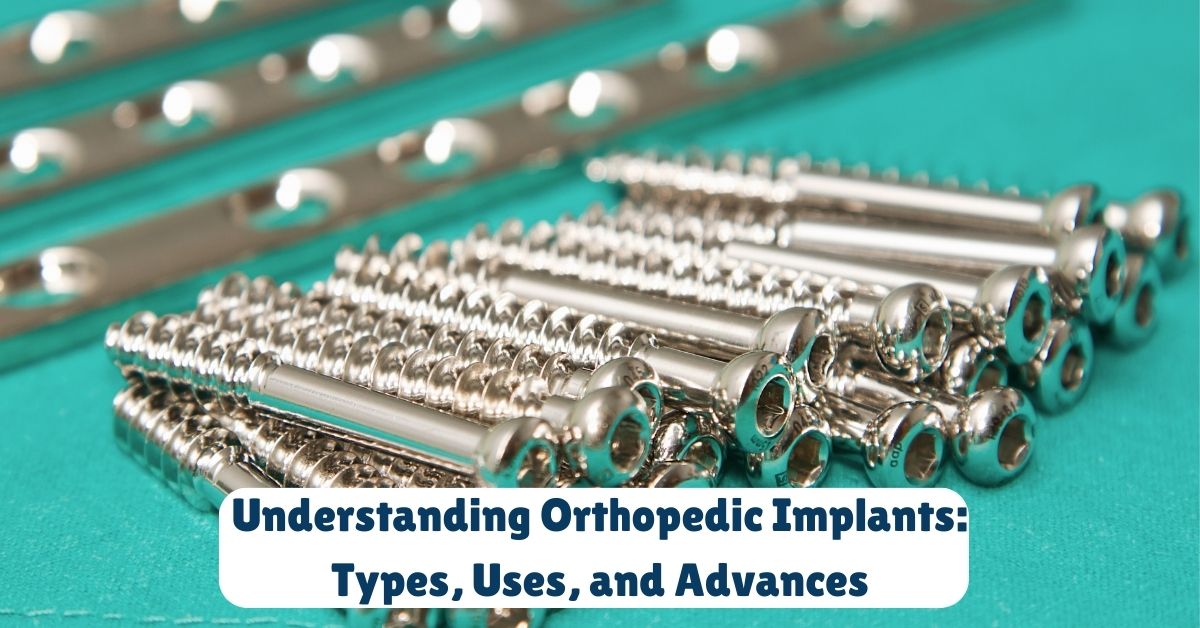 Unuderstanding orthopedic implants types, uses, and advances