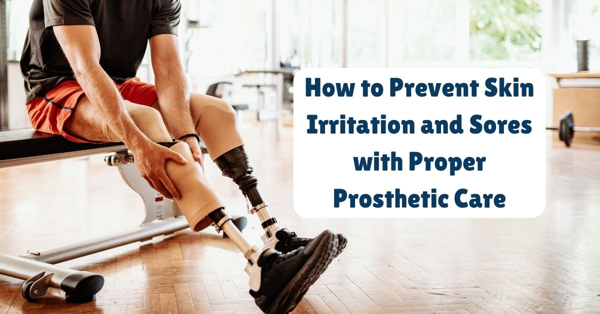 How to prevent skin irritation and sores with proper prosthetic care