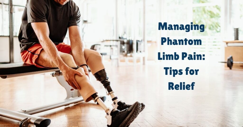 Managing Phantom Limb Pain Tips for Relief