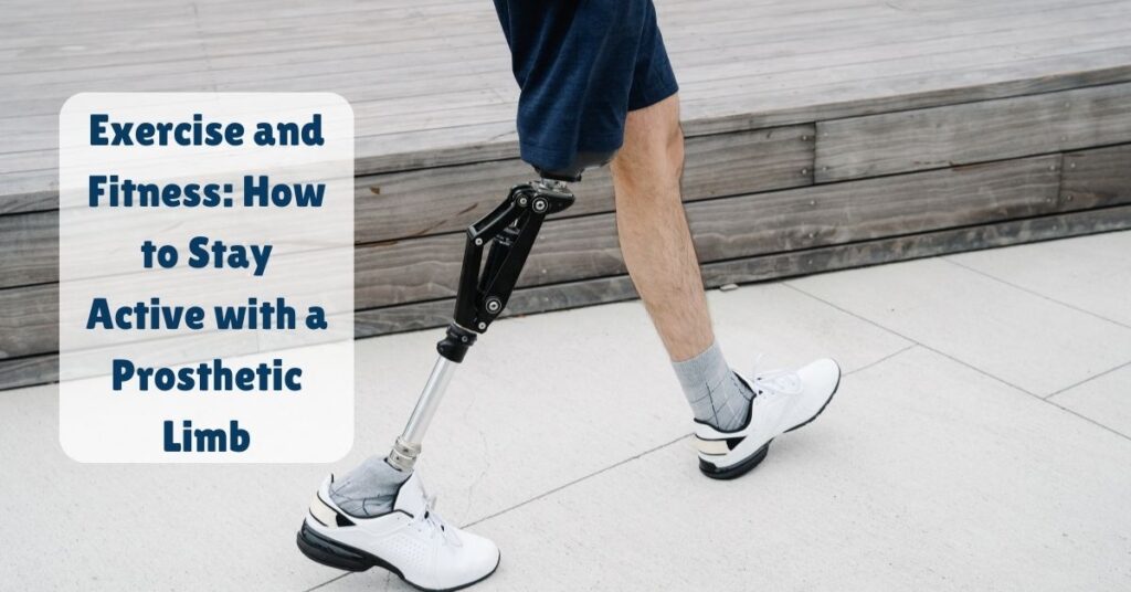 Exercise and Fitness How to Stay Active with a Prosthetic Limb