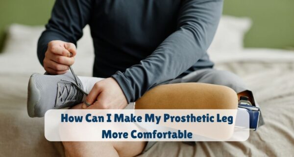 How Can I Make My Prosthetic Leg More Comfortable